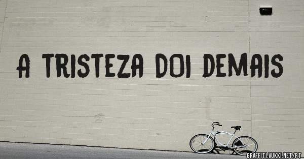 A tristeza DOI demais