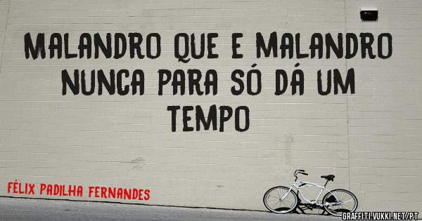 Malandro que e malandro nunca para só dá um tempo 