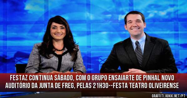 FESTAZ CONTINUA SÁBADO, COM O GRUPO ENSAIARTE DE PINHAL NOVO 
AUDITÓRIO DA JUNTA DE FREG, PELAS 21H30--FESTA TEATRO OLIVEIRENSE