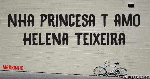 Nha princesa t amo 
Helena Teixeira 