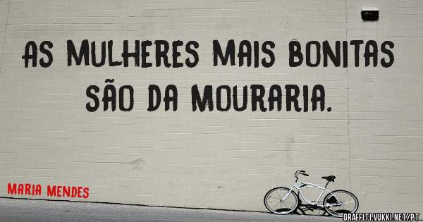 As mulheres mais bonitas são da Mouraria.