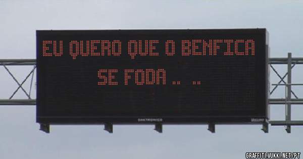 Eu quero que o Benfica se foda ..|..