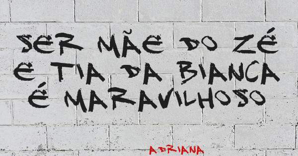 Ser mãe do Zé e tia da Bianca é MARAVILHOSO