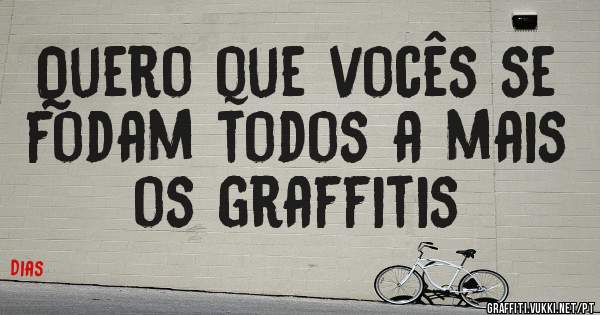 Quero que vocês se fodam todos a mais os graffitis 