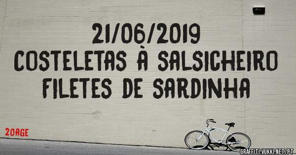 21/06/2019
Costeletas à salsicheiro
Filetes de sardinha 