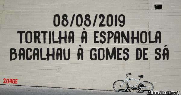 08/08/2019
Tortilha à espanhola 
Bacalhau à gomes de Sá 