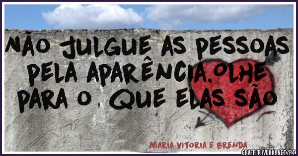 Não julgue as pessoas pela aparência.Olhe para o  que elas são 