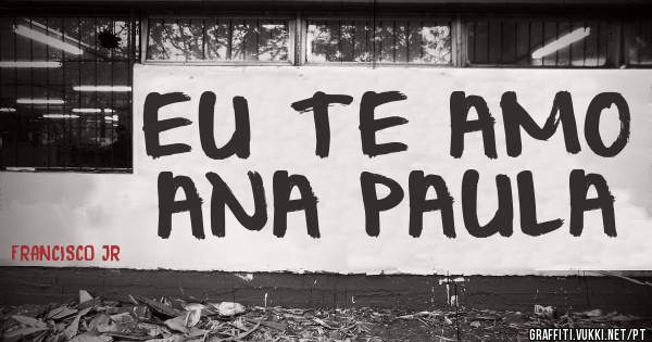 EU TE AMO ANA PAULA