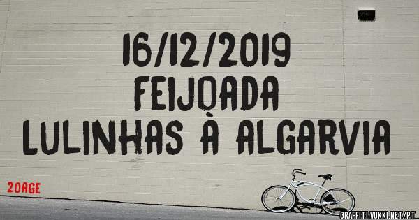 16/12/2019
Feijoada
Lulinhas à algarvia 