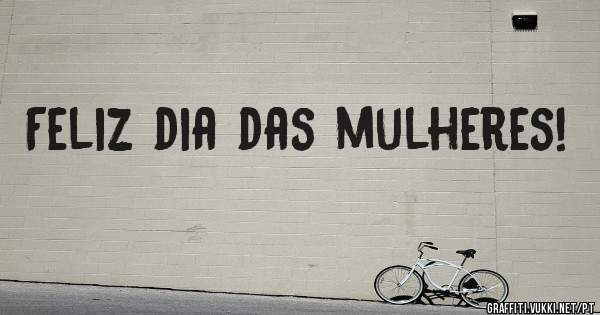 Feliz dia das mulheres!
                 
                  