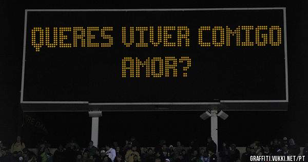 Queres viver comigo amor? 