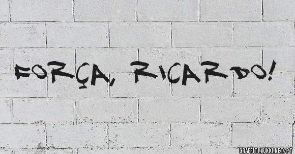 Força, Ricardo!