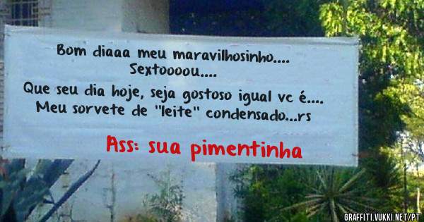 Bom diaaa meu maravilhosinho....
Sextoooou....
Que seu dia hoje, seja gostoso igual vc é....
Meu sorvete de ''leite'' condensado...rs

