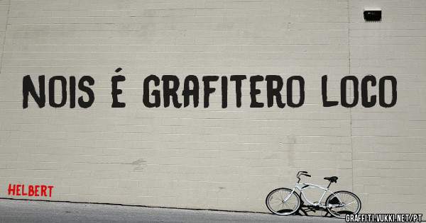 Nois é grafitero loco