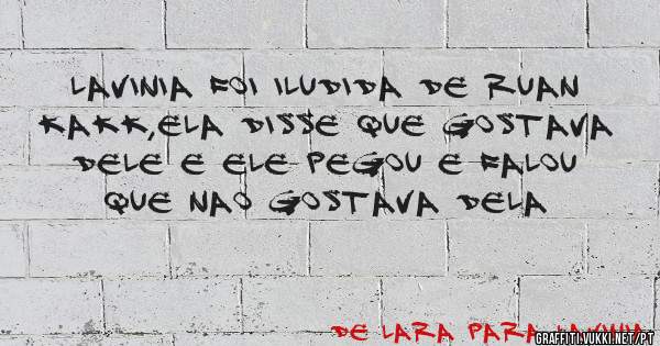 lavinia foi iludida de ruan kakk,ela disse que gostava dele e ele pegou e falou que nao gostava dela
