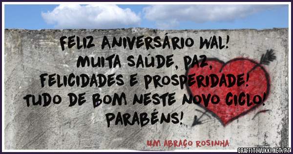Feliz Aniversário Wal! 

Muita saúde, paz, 
felicidades e prosperidade! 
Tudo de bom neste novo ciclo! 
Parabéns!