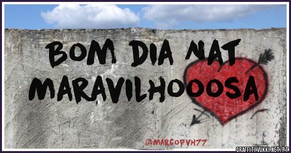 Bom dia Nat
Maravilhooosa