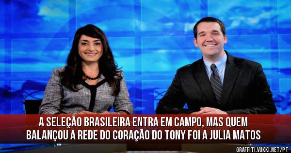 A Seleção Brasileira entra em campo, mas quem balançou a rede do coração do Tony foi a Julia Matos