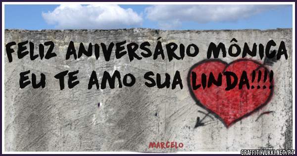 Feliz aniversário Mônica eu te amo sua linda!!!!