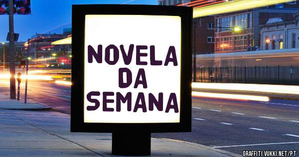 NOVELA
      DA 
SEMANA
