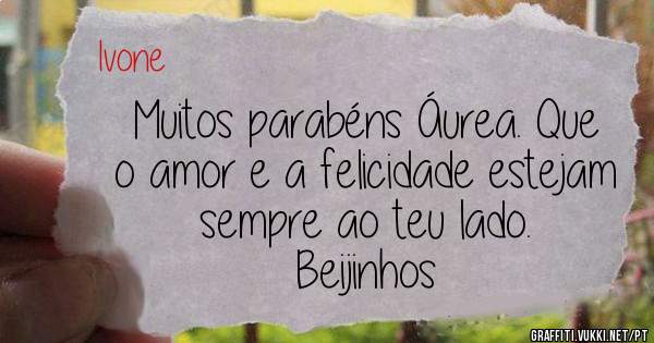 Muitos parabéns Áurea. Que  o amor e a felicidade estejam sempre ao teu lado. 
Beijinhos  