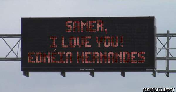 Samer, 
I love you!

Ednéia Hernandes 