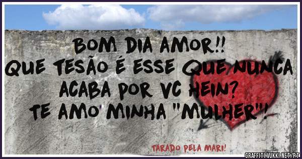 Bom dia amor!!
Que tesão é esse que nunca acaba por vc hein?
Te amo minha ''mulher''!