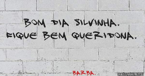 Bom dia Silvinha. 
Fique bem queridona. 