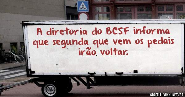 A diretoria do BCSF informa que segunda que vem os pedais irão voltar.