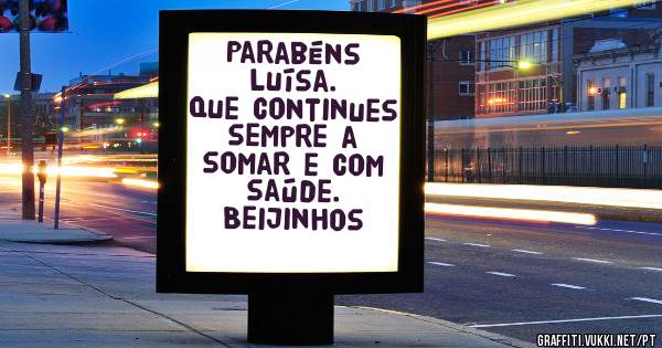 Parabéns Luísa. 
Que continues sempre a somar e com saúde.
Beijinhos