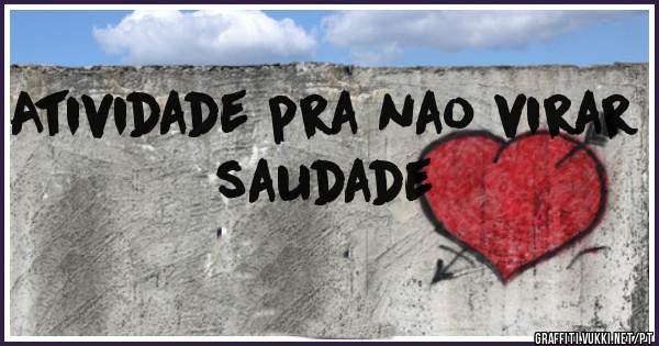 Atividade pra nao virar saudade
