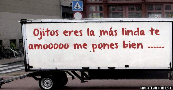 Ojitos eres la más linda te amooooo me pones bien ......