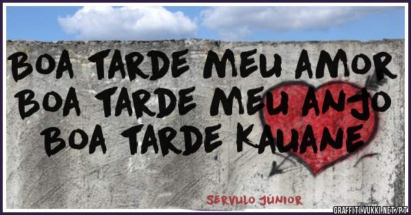 Boa tarde meu amor 
Boa tarde meu anjo 
Boa tarde Kauane 
