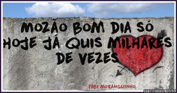 Mozão bom dia só hoje já quis milhares de vezes 