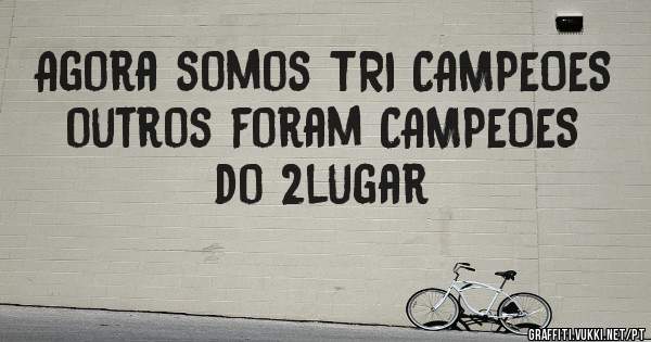 Agora somos TRI CAMPEOES outros foram CAMPEOES do 2lugar