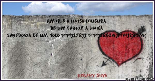 Amor é a única loucura de um sábio.E a única sabedoria de um tolo.🍃😌👊
