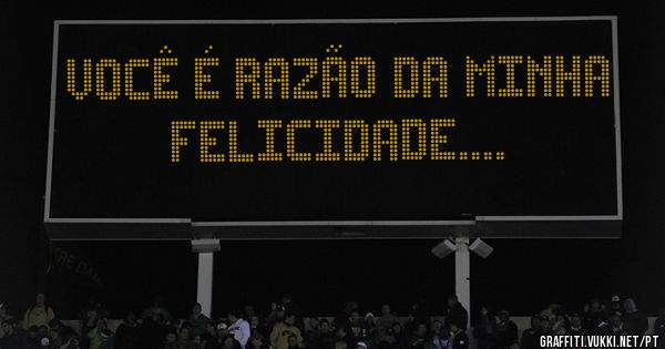 Você é razão da minha felicidade....