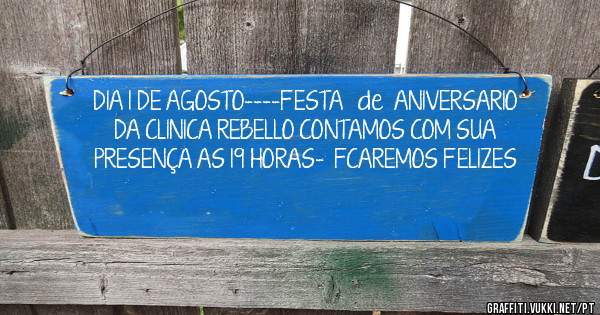 DIA 1 DE AGOSTO----FESTA   de  ANIVERSARIO   DA CLINICA REBELLO CONTAMOS COM SUA PRESENÇA AS 19 HORAS-  FCAREMOS FELIZES 