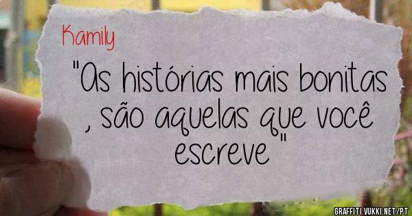 ''As histórias mais bonitas , são aquelas que você escreve '' 