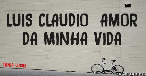 LUIS CLAUDIO  AMOR DA MINHA VIDA