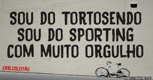 Sou do Tortosendo
Sou do SPORTING  
Com muito Orgulho 