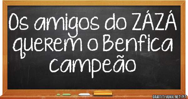 Os amigos do ZÁZÁ querem o Benfica campeão