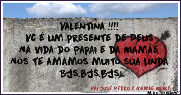 Valentina !!!!
Vc é um presente de Deus
Na vida do Papai e da Mamãe.
Nós te amamos muito sua linda
Bjs.bjs.bjs