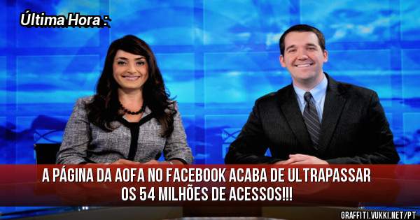 A Página da AOFA no Facebook acaba de ultrapassar os 54 Milhões de Acessos!!!