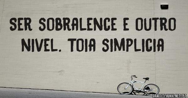 Ser sobralence e outro nivel. Toia simplicia 