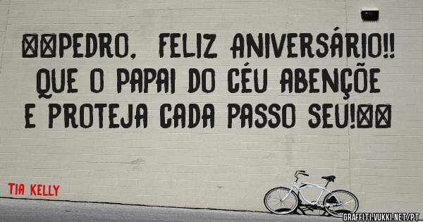 ☆♡Pedro,  Feliz Aniversário!! Que o Papai do céu abençõe e proteja cada passo seu!☆♡