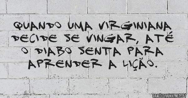 Quando uma virginiana decide se vingar, até o diabo senta para aprender a lição.