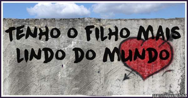 Tenho o filho mais lindo do mundo 