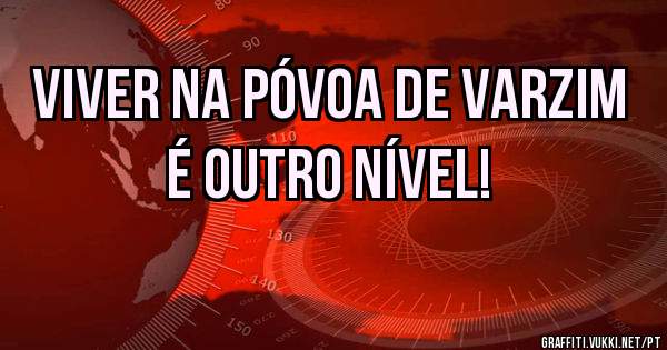 Viver na Póvoa de Varzim é outro nível!