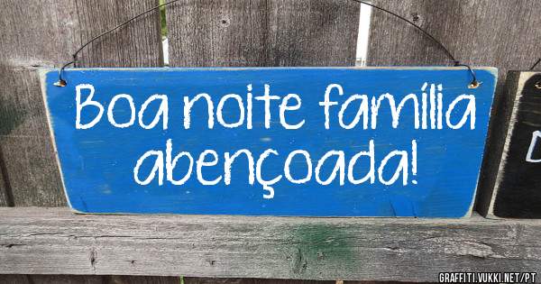 Boa noite família abençoada!